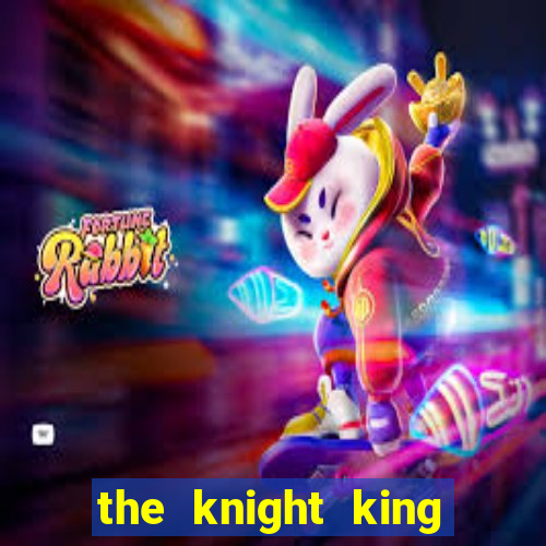 the knight king who returned with gods